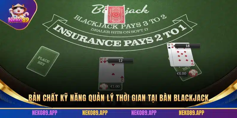 BẢN CHẤT KỸ NĂNG QUẢN LÝ THỜI GIAN TẠI BÀN BLACKJACK