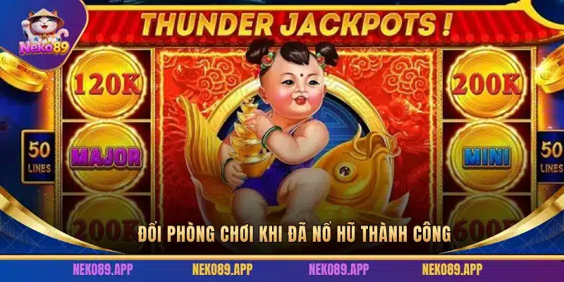 Đổi phòng chơi khi đã nổ hũ thành công