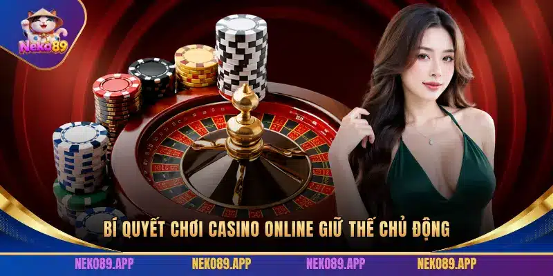 BÍ QUYẾT CHƠI CASINO ONLINE GIỮ THẾ CHỦ ĐỘNG