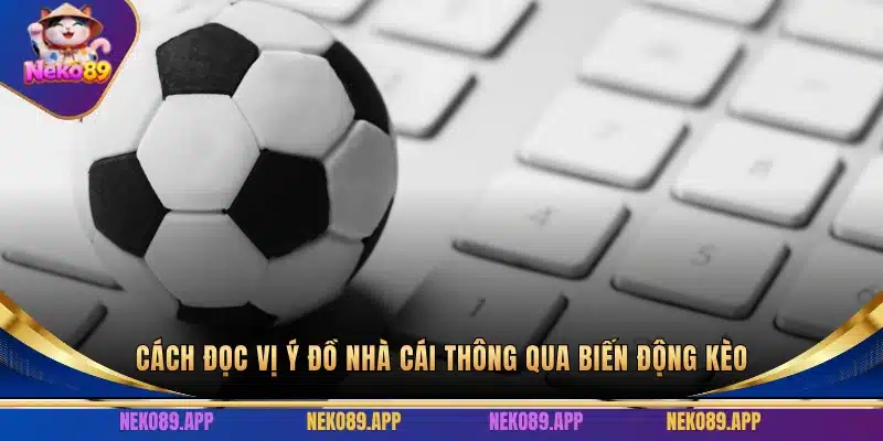 Cách đọc vị ý đồ nhà cái thông qua biến động kèo