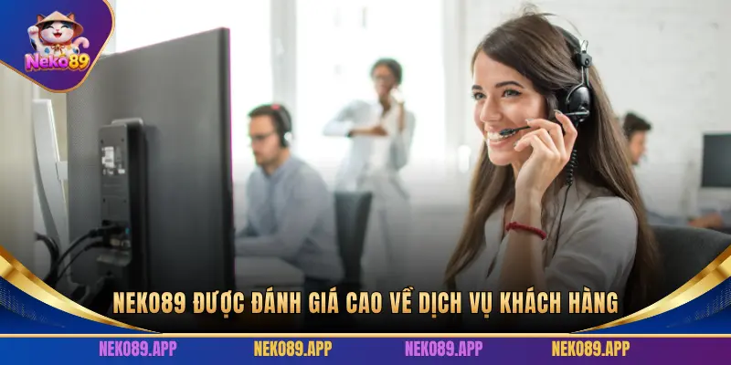 NEKO89 ĐƯỢC ĐÁNH GIÁ CAO VỀ DỊCH VỤ KHÁCH HÀNG