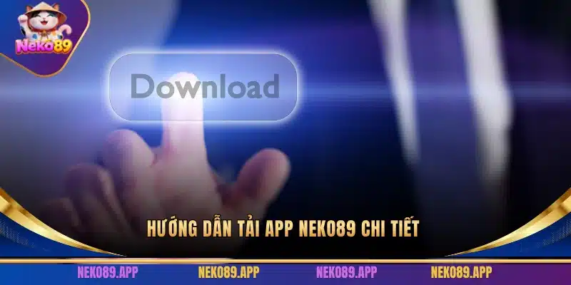 Hướng dẫn tải app Neko89 chi tiết