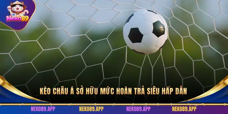 Kèo châu Á sở hữu mức hoàn trả siêu hấp dẫn