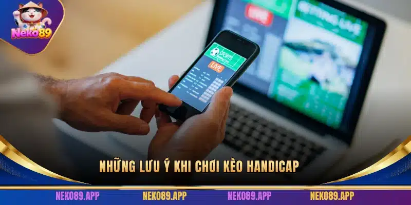Những lưu ý khi chơi kèo Handicap