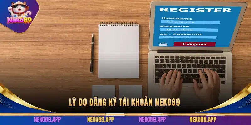 Lý do đăng ký tài khoản Neko89 