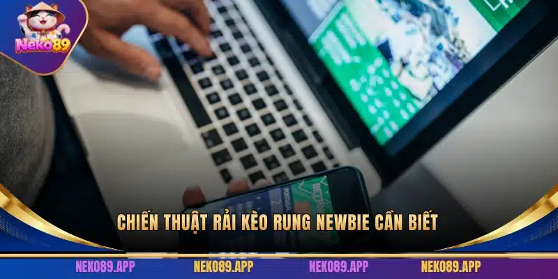 Chiến thuật rải kèo rung newbie cần biết