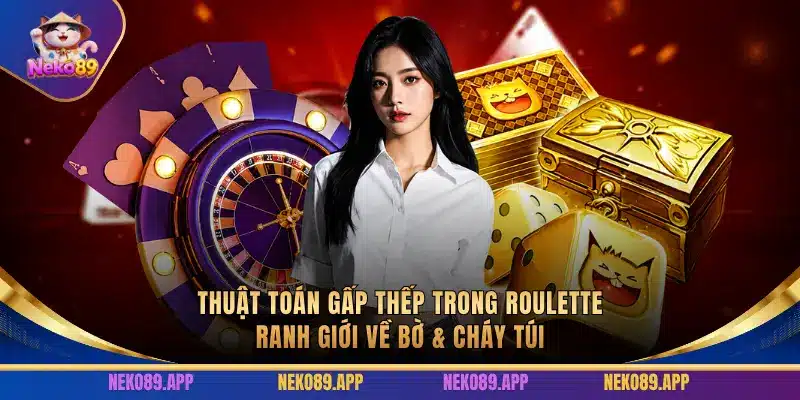 Thuật Toán Gấp thếp Trong Roulette | Ranh Giới Về Bờ & Cháy Túi