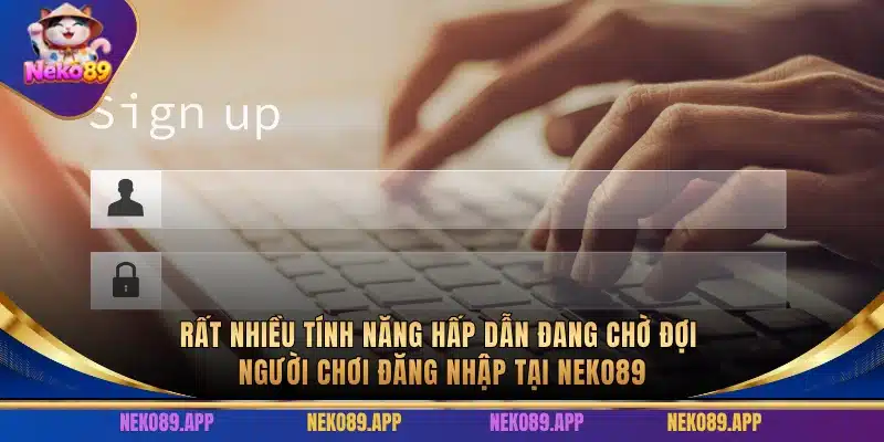 Rất nhiều tính năng hấp dẫn đang chờ đợi người chơi đăng nhập tại Neko89