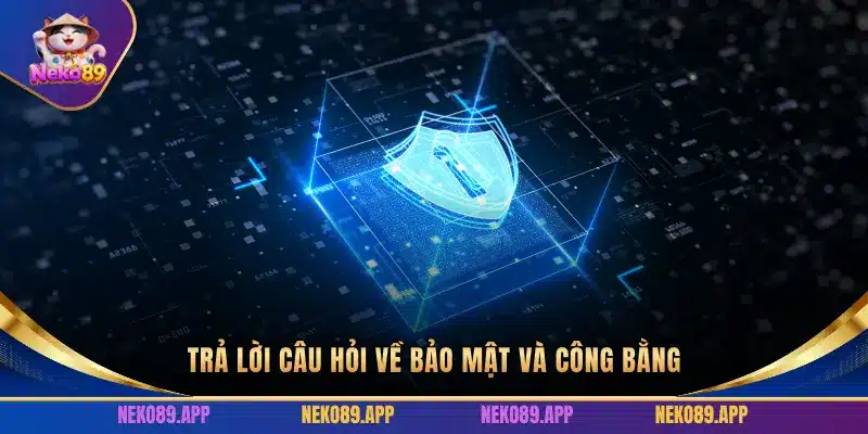 TRẢ LỜI CÂU HỎI VỀ BẢO MẬT VÀ CÔNG BẰNG